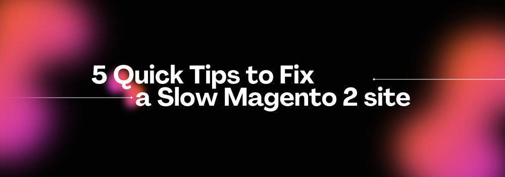 5 Tips to Fix a Slow Magento 2